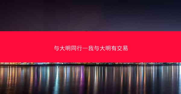 与大明同行—我与大明有交易