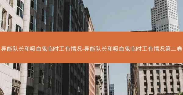 异能队长和吸血鬼临时工有情况-异能队长和吸血鬼临时工有情况第二卷