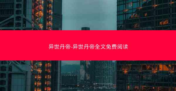 异世丹帝-异世丹帝全文免费阅读