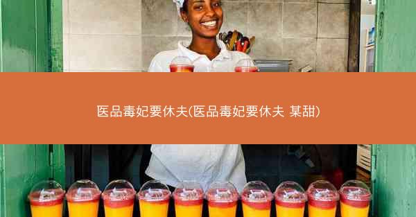 医品毒妃要休夫(医品毒妃要休夫 某甜)