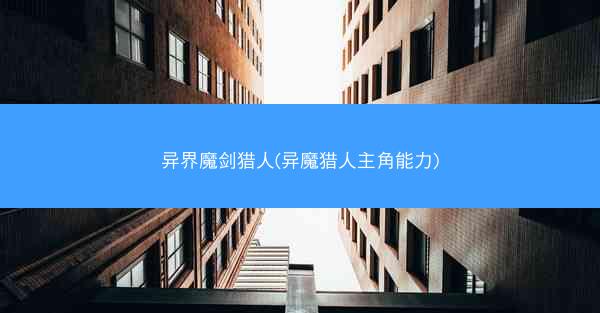 异界魔剑猎人(异魔猎人主角能力)