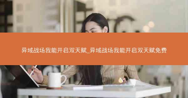 异域战场我能开启双天赋_异域战场我能开启双天赋免费