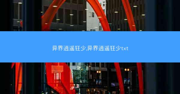 异界逍遥狂少,异界逍遥狂少txt