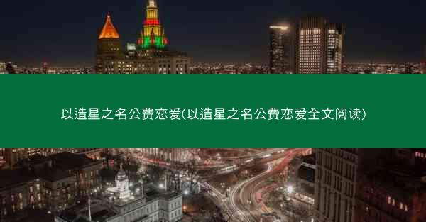 以造星之名公费恋爱(以造星之名公费恋爱全文阅读)