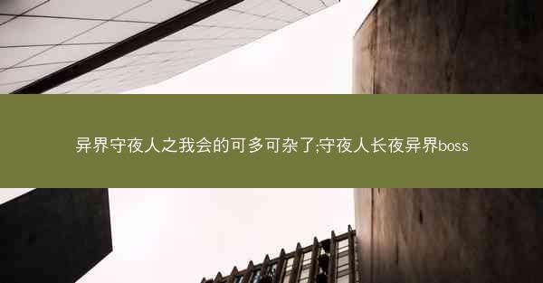 异界守夜人之我会的可多可杂了;守夜人长夜异界boss