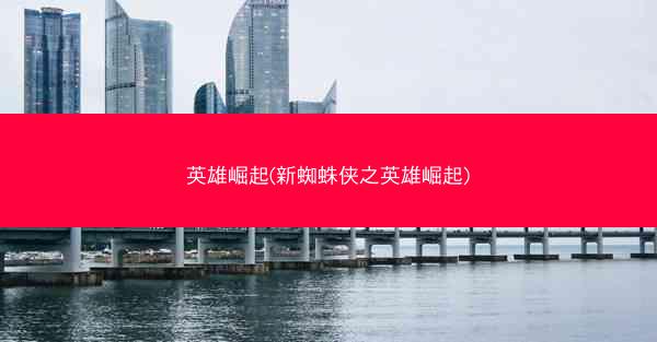 英雄崛起(新蜘蛛侠之英雄崛起)