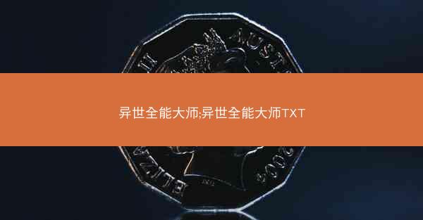 异世全能大师;异世全能大师TXT