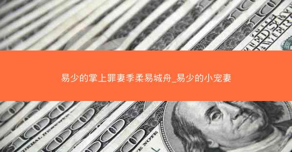 易少的掌上罪妻季柔易城舟_易少的小宠妻