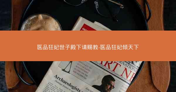 医品狂妃世子殿下请赐教-医品狂妃倾天下