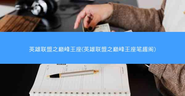 英雄联盟之巅峰王座(英雄联盟之巅峰王座笔趣阁) 英雄联盟之巅峰王座(英雄联盟之巅峰王座笔趣阁)