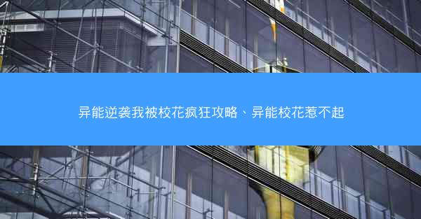 异能逆袭我被校花疯狂攻略、异能校花惹不起