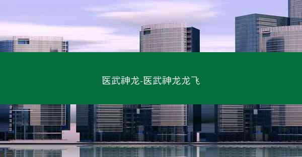 医武神龙-医武神龙龙飞