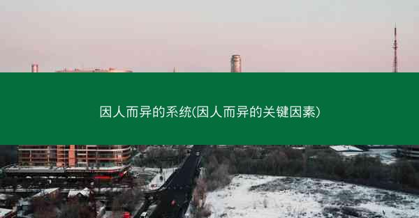 因人而异的系统(因人而异的关键因素)