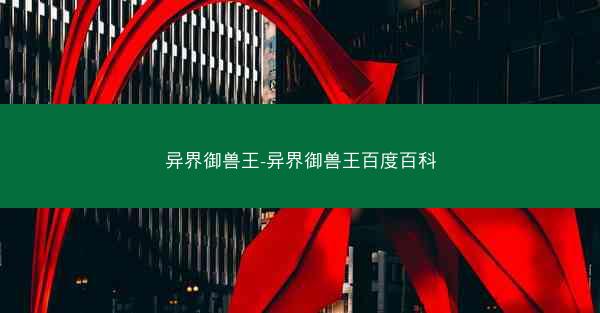异界御兽王-异界御兽王百度百科 异界御兽王-异界御兽王百度百科
