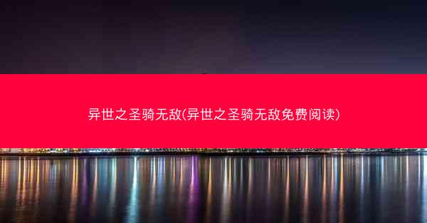 异世之圣骑无敌(异世之圣骑无敌免费阅读) 异世之圣骑无敌(异世之圣骑无敌免费阅读)