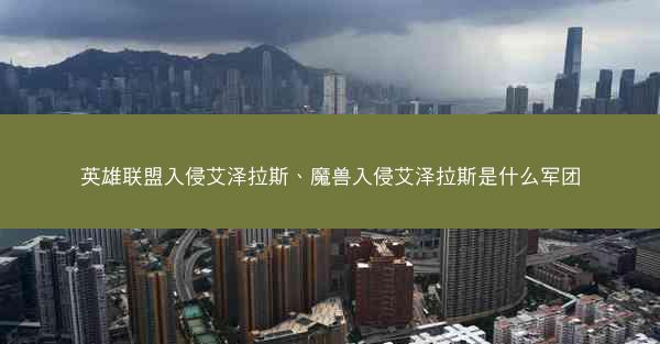 英雄联盟入侵艾泽拉斯、魔兽入侵艾泽拉斯是什么军团