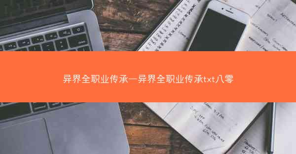 异界全职业传承—异界全职业传承txt八零
