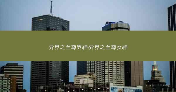 异界之至尊界神;异界之至尊女神