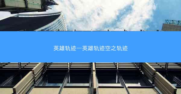 英雄轨迹—英雄轨迹空之轨迹 英雄轨迹—英雄轨迹空之轨迹