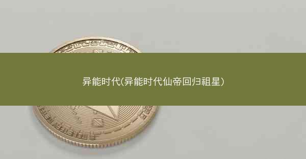 异能时代(异能时代仙帝回归祖星)