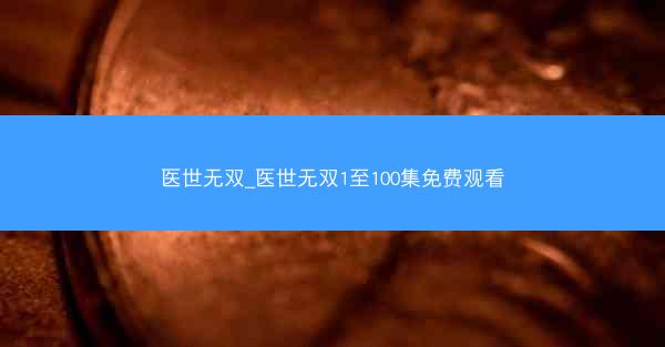 医世无双_医世无双1至100集免费观看