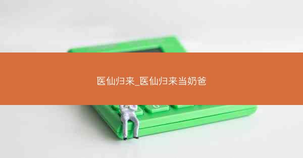 医仙归来_医仙归来当奶爸