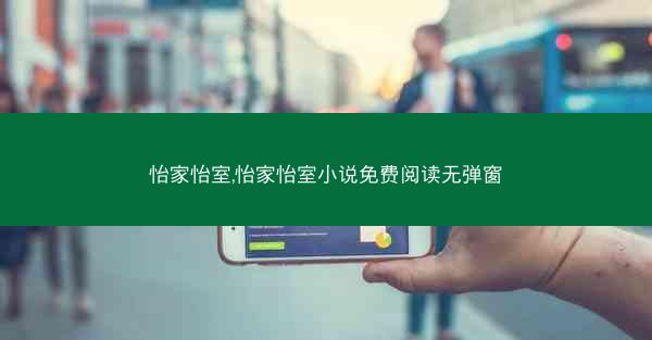 怡家怡室,怡家怡室小说免费阅读无弹窗 怡家怡室,怡家怡室小说免费阅读无弹窗