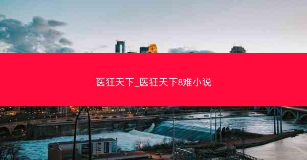 医狂天下_医狂天下8难小说