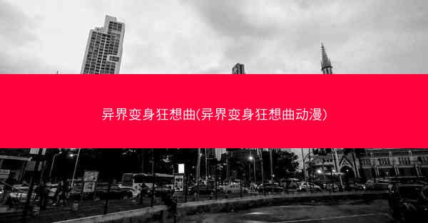 异界变身狂想曲(异界变身狂想曲动漫)