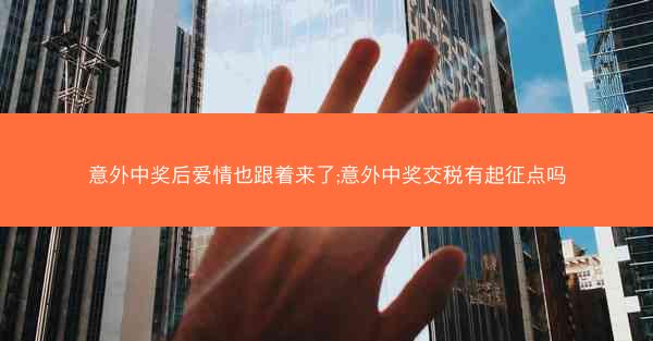 意外中奖后爱情也跟着来了;意外中奖交税有起征点吗
