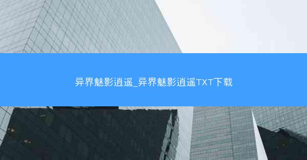 异界魅影逍遥_异界魅影逍遥TXT下载