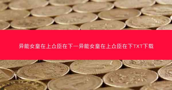异能女皇在上众臣在下—异能女皇在上众臣在下TXT下载 异能女皇在上众臣在下—异能女皇在上众臣在下TXT下载