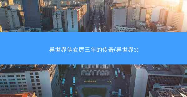 异世界侍女厉三年的传奇(异世界3)