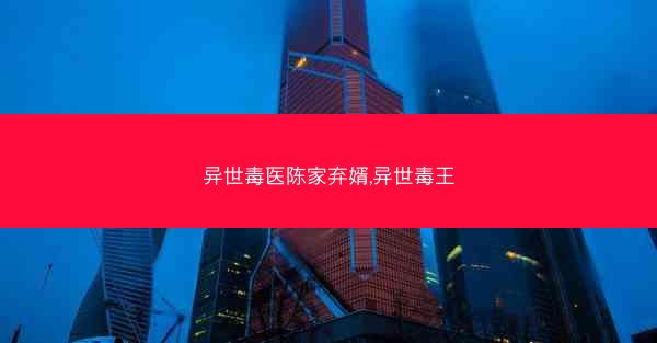 异世毒医陈家弃婿,异世毒王
