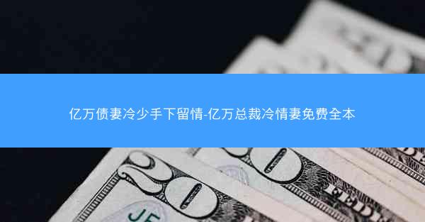 亿万债妻冷少手下留情-亿万总裁冷情妻免费全本