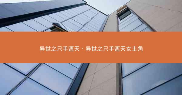 异世之只手遮天、异世之只手遮天女主角