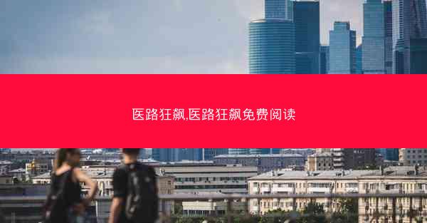 医路狂飙,医路狂飙免费阅读