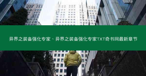 异界之装备强化专家、异界之装备强化专家TXT奇书网最新章节