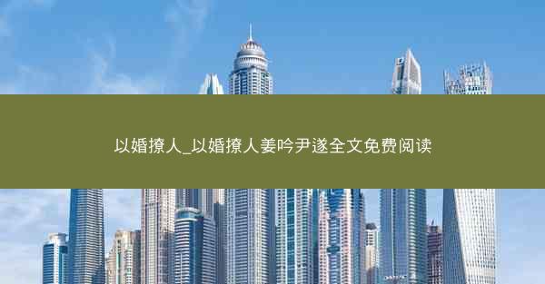 以婚撩人_以婚撩人姜吟尹遂全文免费阅读
