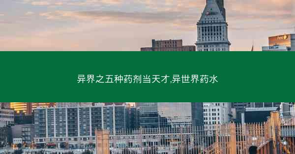 异界之五种药剂当天才,异世界药水