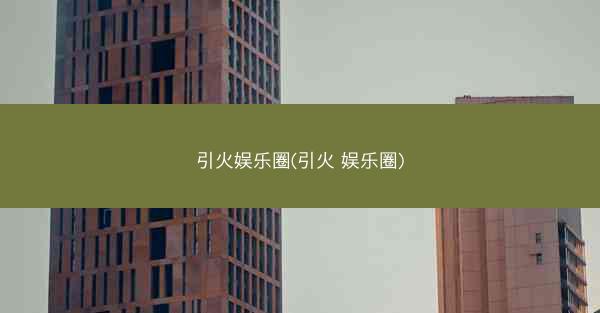 引火娱乐圈(引火 娱乐圈)
