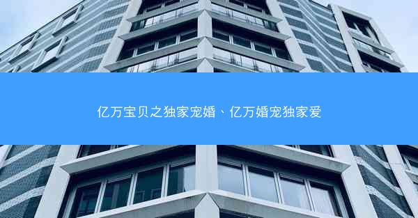 亿万宝贝之独家宠婚、亿万婚宠独家爱