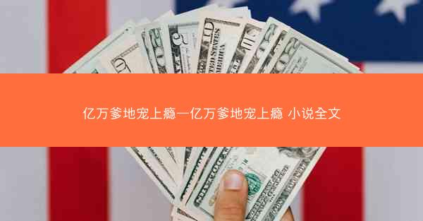 亿万爹地宠上瘾—亿万爹地宠上瘾 小说全文