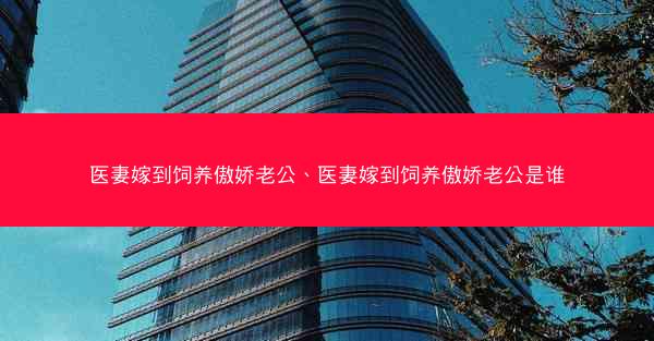 医妻嫁到饲养傲娇老公、医妻嫁到饲养傲娇老公是谁