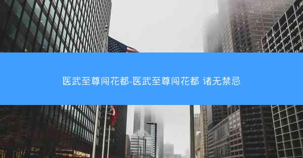 医武至尊闯花都-医武至尊闯花都 诸无禁忌
