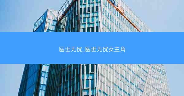 医世无忧_医世无忧女主角