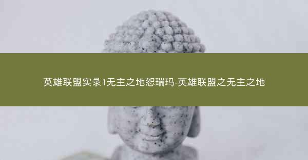 英雄联盟实录1无主之地恕瑞玛-英雄联盟之无主之地