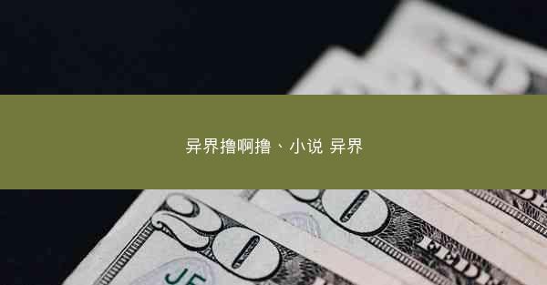 异界撸啊撸、小说 异界