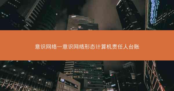 意识网络—意识网络形态计算机责任人台账