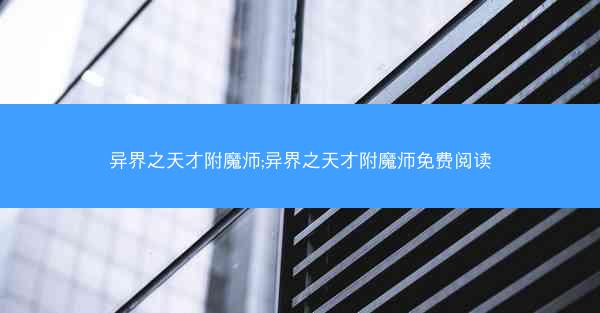 异界之天才附魔师;异界之天才附魔师免费阅读